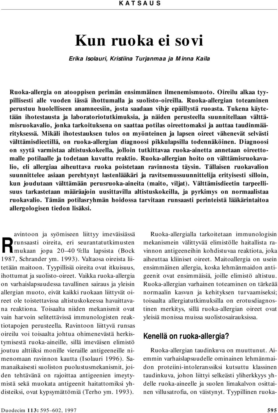 Tukena käytetään ihotestausta ja laboratoriotutkimuksia, ja näiden perusteella suunnitellaan välttämisruokavalio, jonka tarkoituksena on saattaa potilas oireettomaksi ja auttaa taudinmäärityksessä.