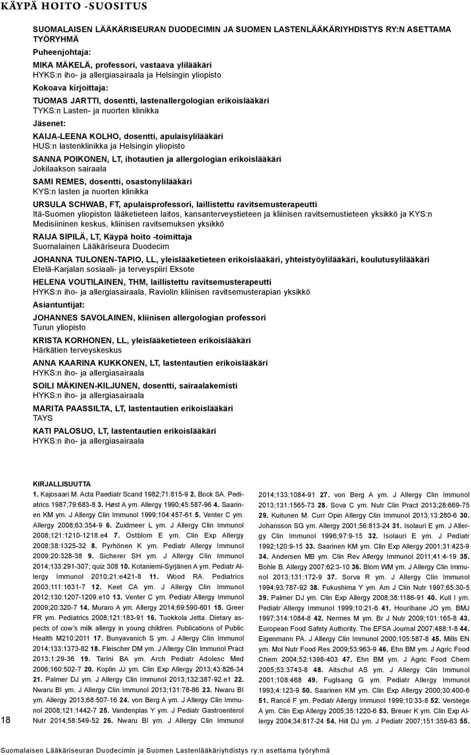 apulaisylilääkäri HUS:n lastenklinikka ja Helsingin yliopisto SANNA POIKONEN, LT, ihotautien ja allergologian erikoislääkäri Jokilaakson sairaala SAMI REMES, dosentti, osastonylilääkäri KYS:n lasten