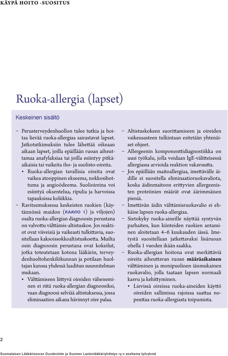 Ruoka-allergian tavallisia oireita ovat vaikea atooppinen ekseema, nokkosihottuma ja angioödeema. Suolioireina voi esiintyä oksentelua, ripulia ja harvoissa tapauksissa koliikkia.