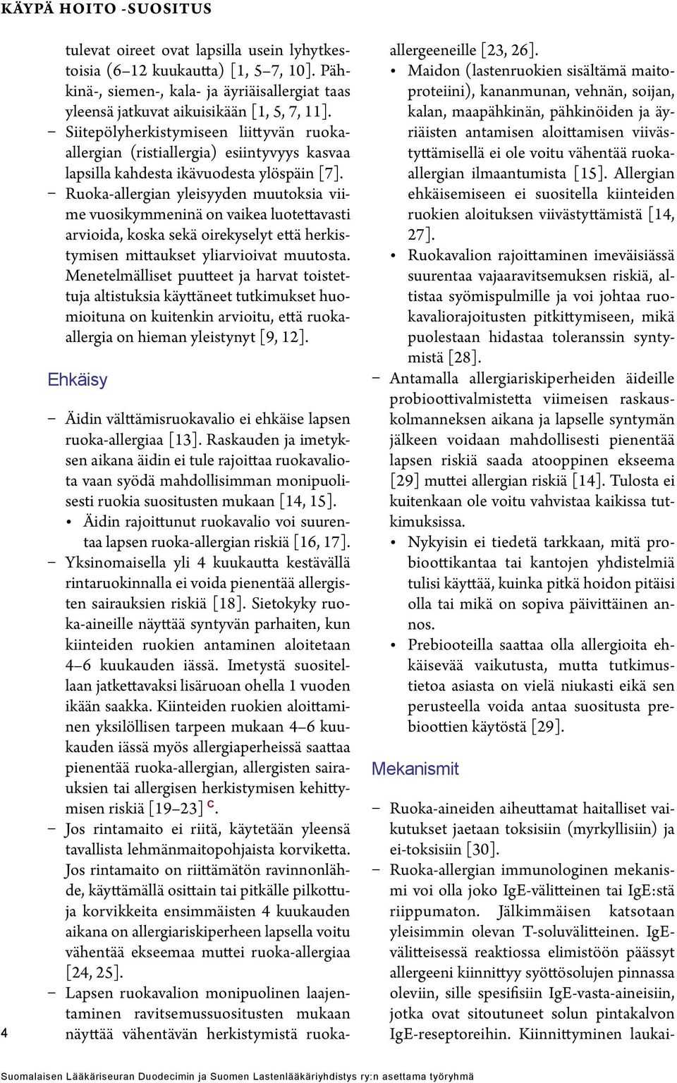 Ruoka-allergian yleisyyden muutoksia viime vuosikymmeninä on vaikea luotettavasti arvioida, koska sekä oirekyselyt että herkistymisen mittaukset yliarvioivat muutosta.