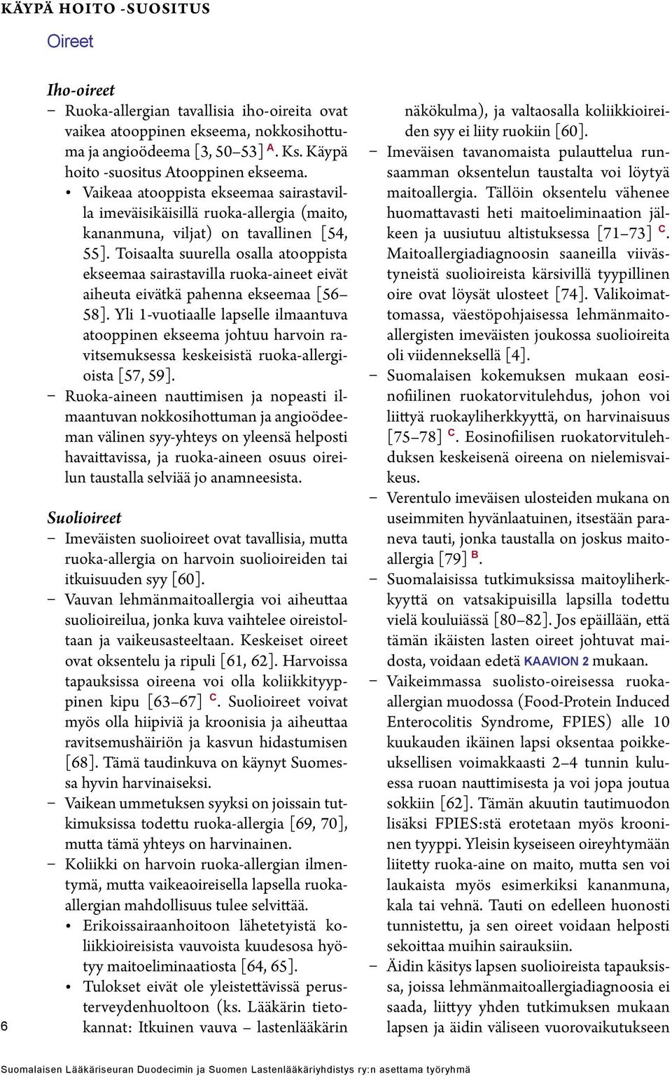 Toisaalta suurella osalla atooppista ekseemaa sairastavilla ruoka-aineet eivät aiheuta eivätkä pahenna ekseemaa [56 58].