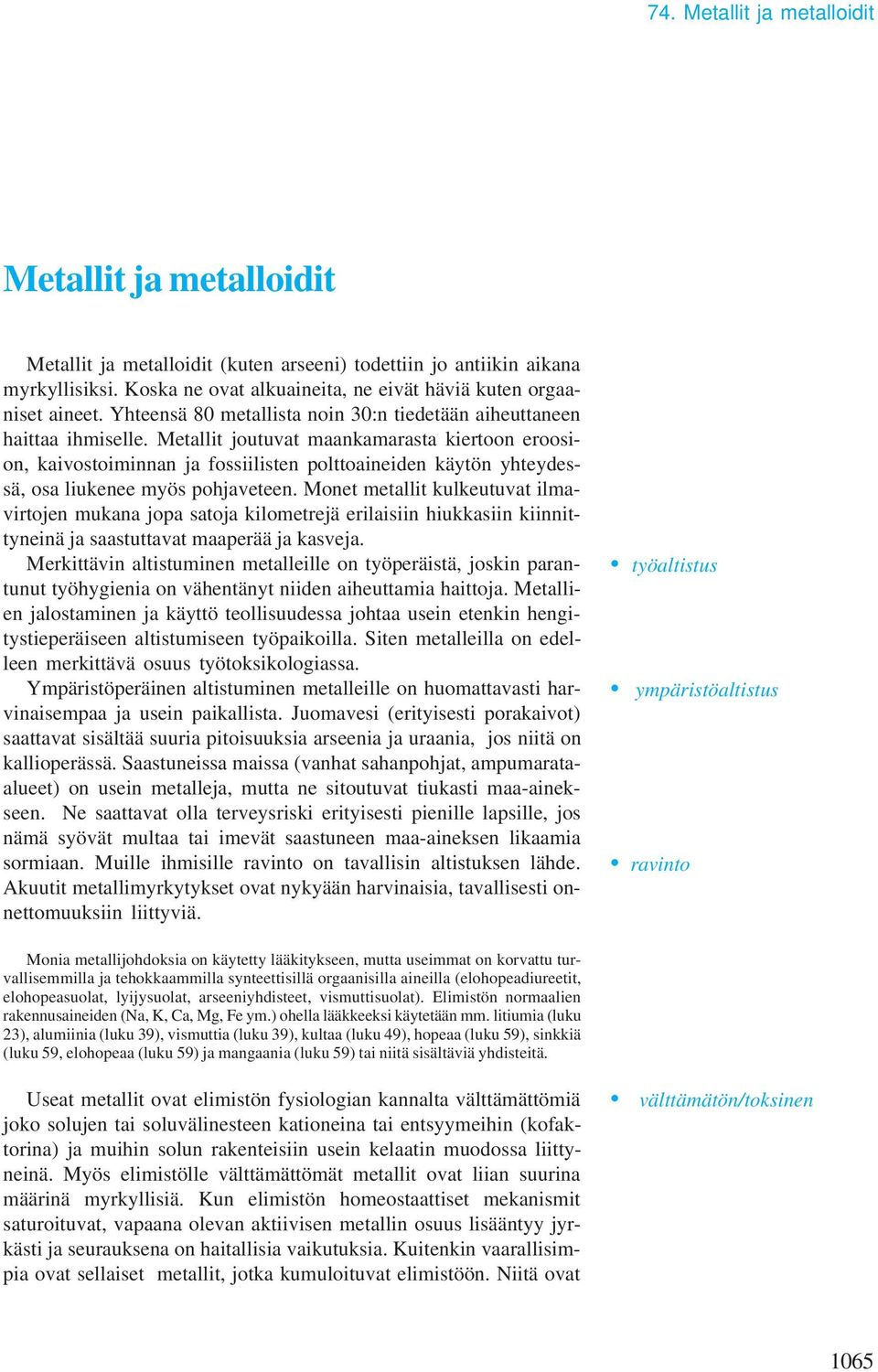 Metallit joutuvat maankamarasta kiertoon eroosion, kaivostoiminnan ja fossiilisten polttoaineiden käytön yhteydessä, osa liukenee myös pohjaveteen.