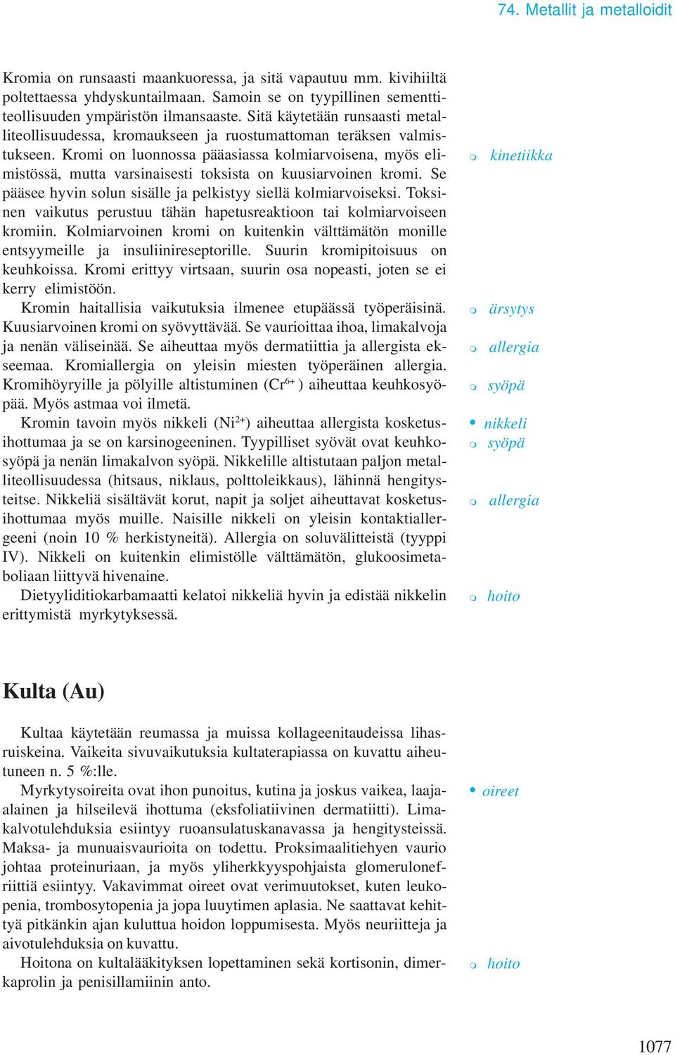 Kromi on luonnossa pääasiassa kolmiarvoisena, myös elimistössä, mutta varsinaisesti toksista on kuusiarvoinen kromi. Se pääsee hyvin solun sisälle ja pelkistyy siellä kolmiarvoiseksi.