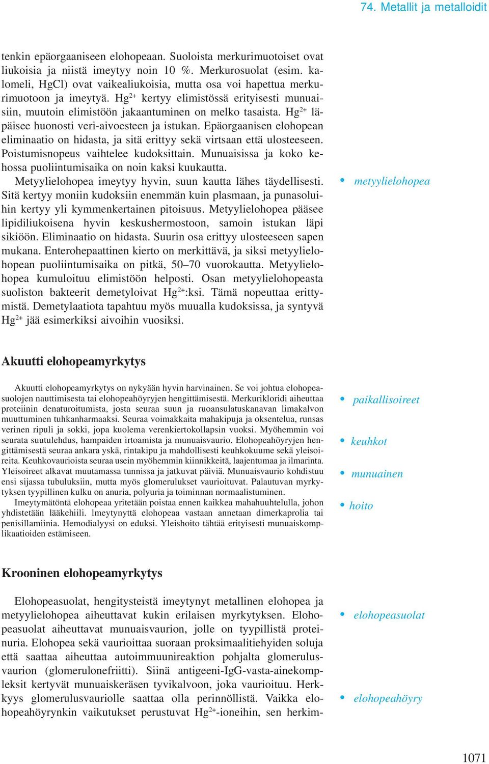 Hg 2+ läpäisee huonosti veri-aivoesteen ja istukan. Epäorgaanisen elohopean eliminaatio on hidasta, ja sitä erittyy sekä virtsaan että ulosteeseen. Poistumisnopeus vaihtelee kudoksittain.