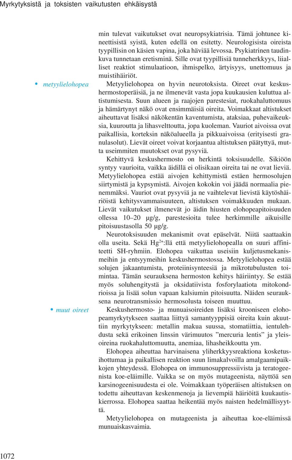 Sille ovat tyypillisiä tunneherkkyys, liialliset reaktiot stimulaatioon, ihmispelko, ärtyisyys, unettomuus ja muistihäiriöt. Metyylielohopea on hyvin neurotoksista.