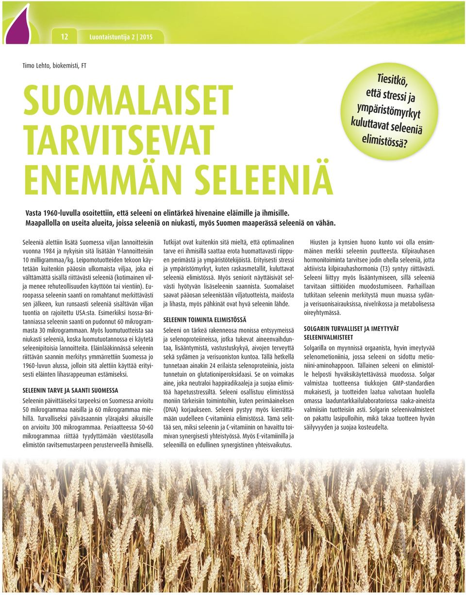 Seleeniä alettiin lisätä Suomessa viljan lannoitteisiin vuonna 1984 ja nykyisin sitä lisätään Y-lannoitteisiin 10 milligrammaa/kg.