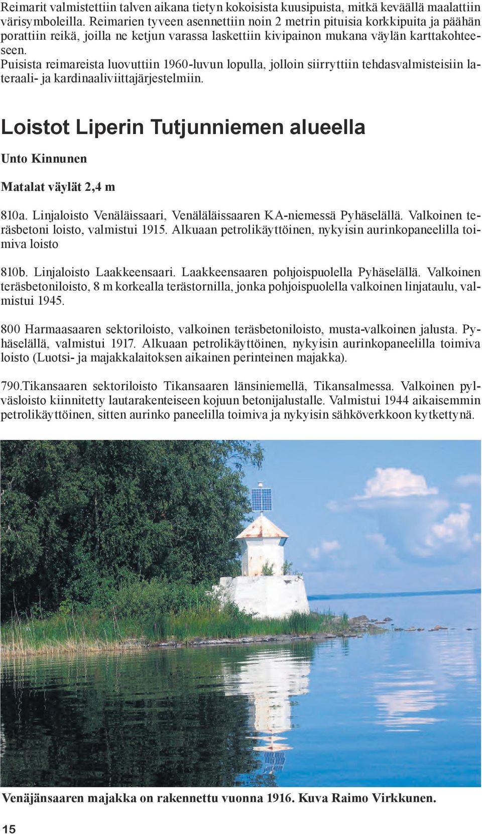Puisista reimareista luovuttiin 1960-luvun lopulla, jolloin siirryttiin tehdasvalmisteisiin lateraali- ja kardinaaliviittajärjestelmiin.