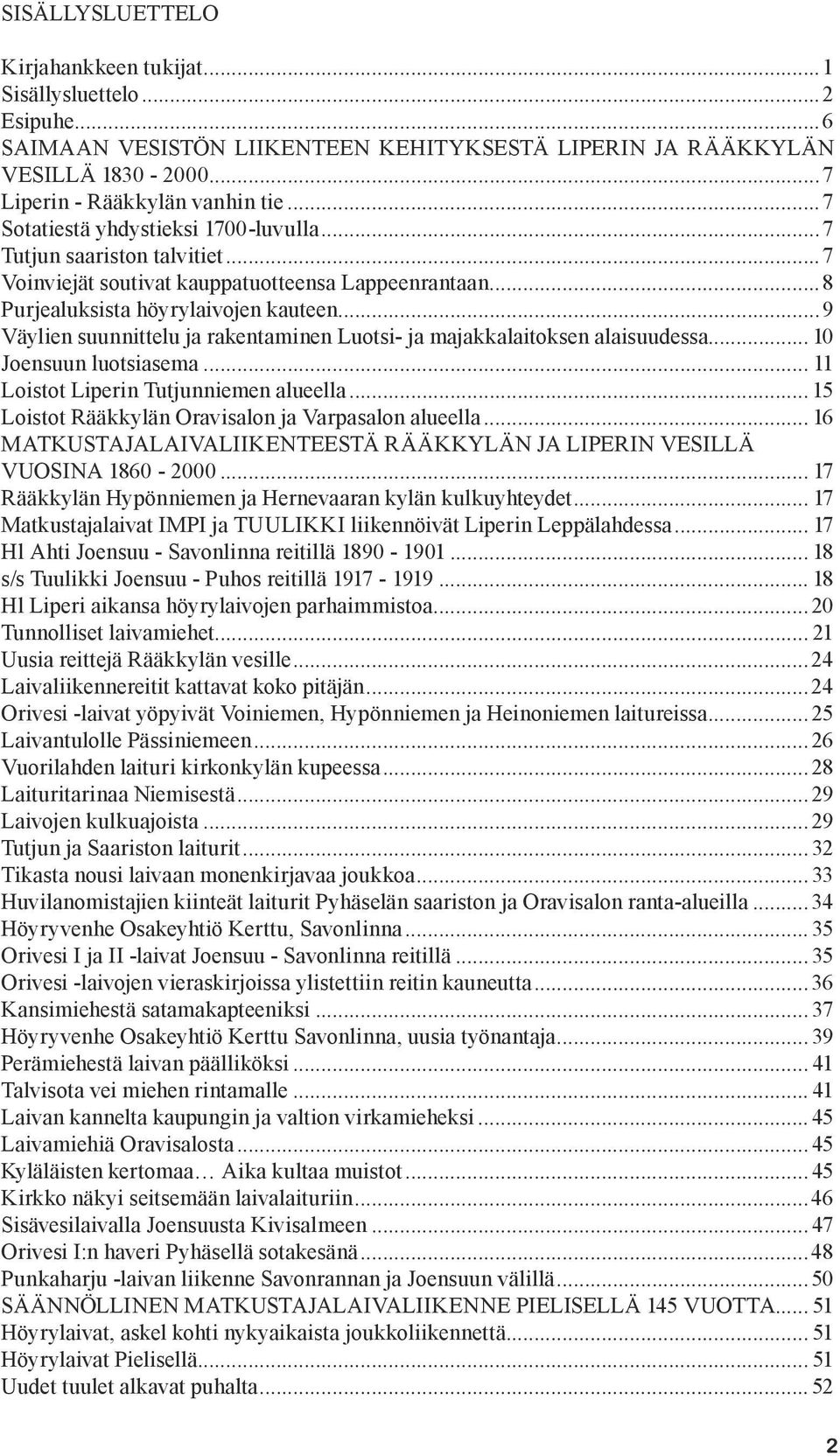 ..9 Väylien suunnittelu ja rakentaminen Luotsi- ja majakkalaitoksen alaisuudessa... 10 Joensuun luotsiasema... 11 Loistot Liperin Tutjunniemen alueella.