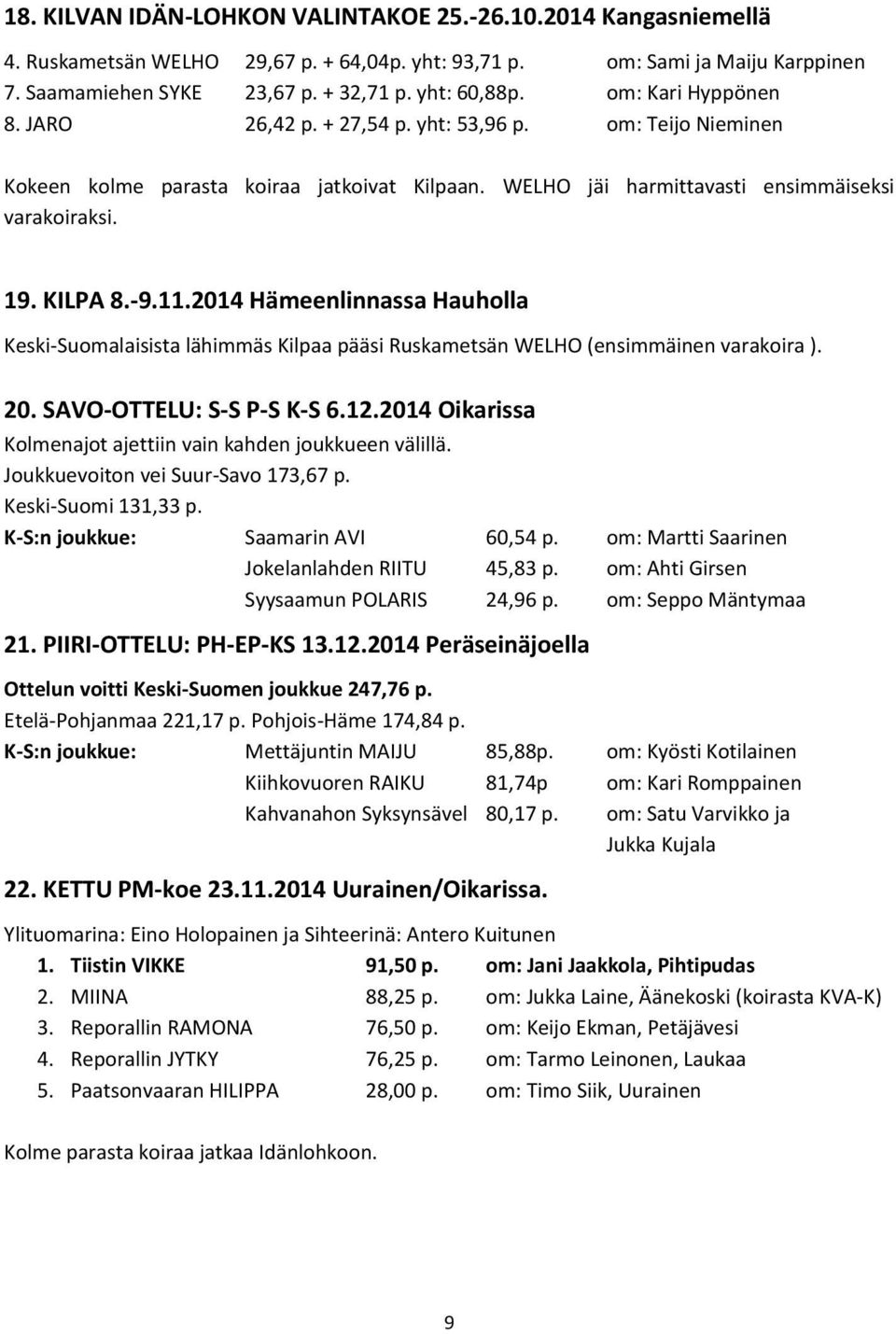 2014 Hämeenlinnassa Hauholla Keski-Suomalaisista lähimmäs Kilpaa pääsi Ruskametsän WELHO (ensimmäinen varakoira ). 20. SAVO-OTTELU: S-S P-S K-S 6.12.