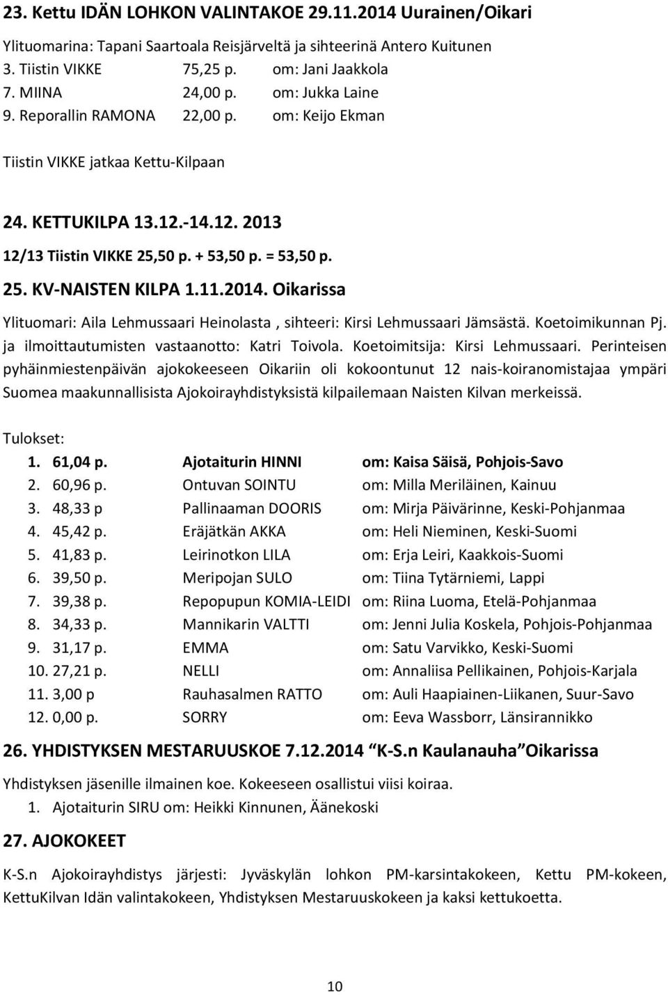 11.2014. Oikarissa : Aila Lehmussaari Heinolasta, sihteeri: Kirsi Lehmussaari Jämsästä. Koetoimikunnan Pj. ja ilmoittautumisten vastaanotto: Katri Toivola. Koetoimitsija: Kirsi Lehmussaari.