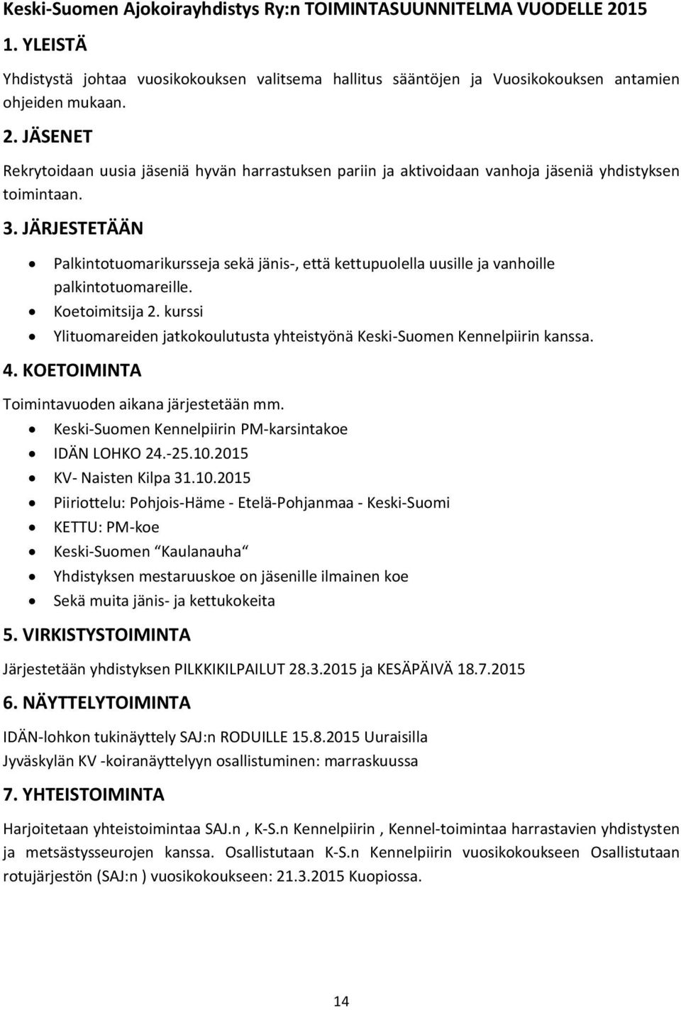 kurssi Ylituomareiden jatkokoulutusta yhteistyönä Keski-Suomen Kennelpiirin kanssa. 4. KOETOIMINTA Toimintavuoden aikana järjestetään mm. Keski-Suomen Kennelpiirin PM-karsintakoe IDÄN LOHKO 24.-25.10.