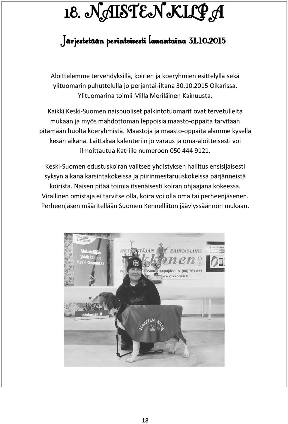 Maastoja ja maasto-oppaita alamme kysellä kesän aikana. Laittakaa kalenteriin jo varaus ja oma-aloitteisesti voi ilmoittautua Katrille numeroon 050 444 9121.