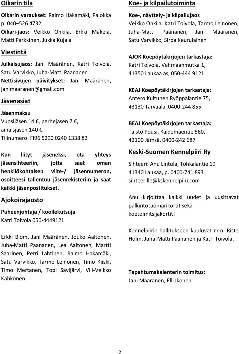 Jani Määränen, janimaaranen@gmail.com Jäsenasiat Jäsenmaksu Vuosijäsen 14, perhejäsen 7, ainaisjäsen 140.