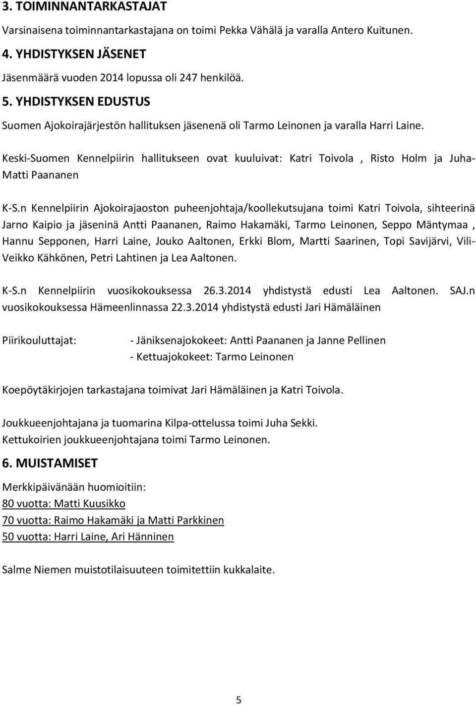 Keski-Suomen Kennelpiirin hallitukseen ovat kuuluivat: Katri Toivola, Risto Holm ja Juha- Matti Paananen K-S.