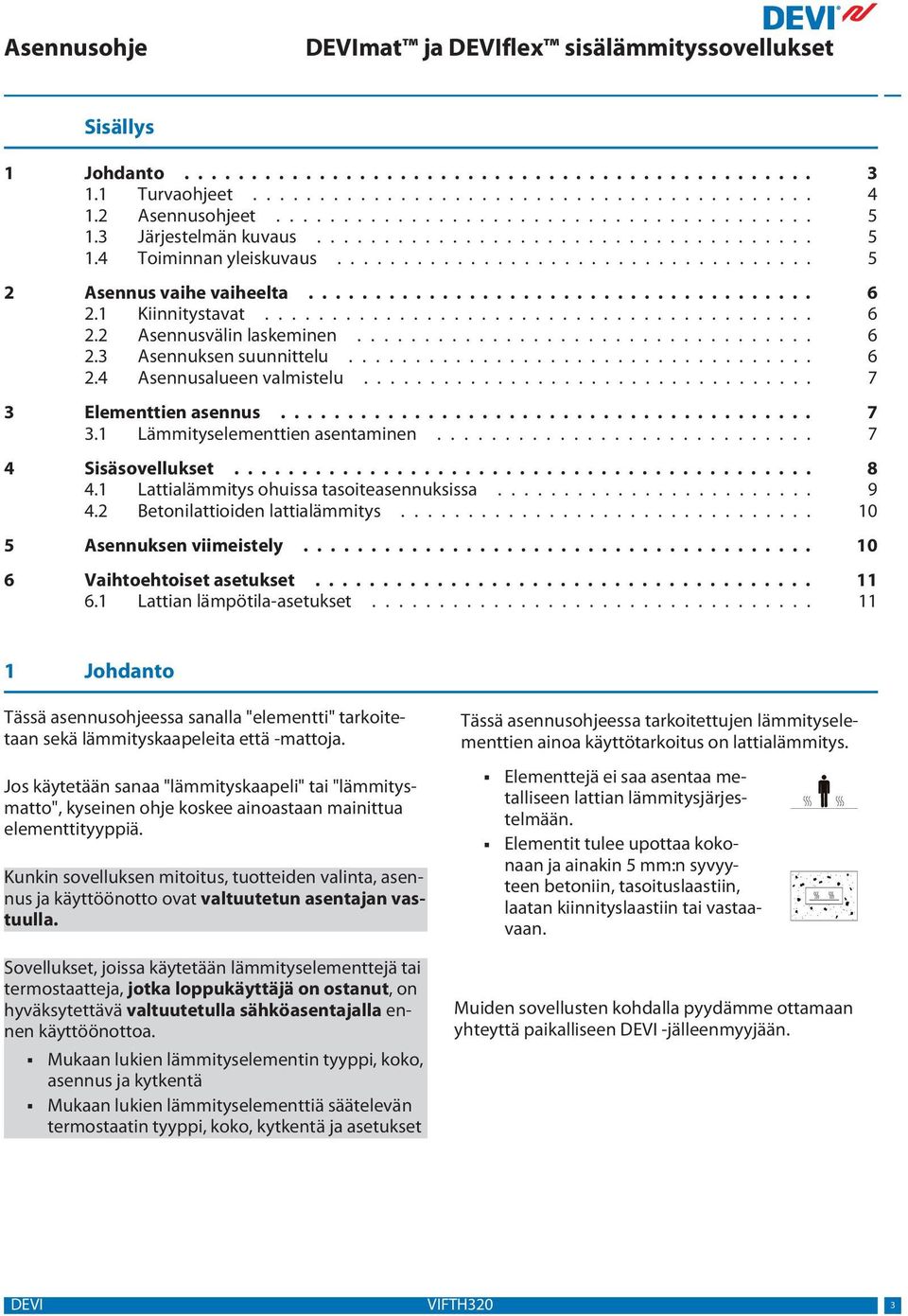 1 Kiinnitystavat......................................... 6 2.2 Asennusvälin laskeminen.................................. 6 2.3 Asennuksen suunnittelu................................... 6 2.4 Asennusalueen valmistelu.
