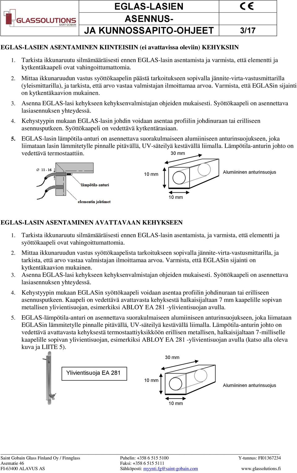 Mittaa ikkunaruudun vastus syöttökaapelin päästä tarkoitukseen sopivalla jännite-virta-vastusmittarilla (yleismittarilla), ja tarkista, että arvo vastaa valmistajan ilmoittamaa arvoa.