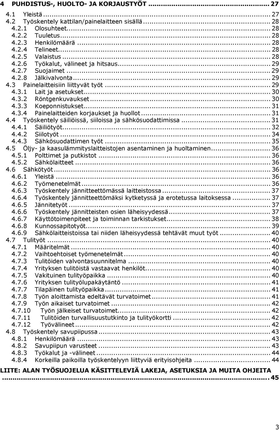 .. 30 4.3.3 Koeponnistukset... 31 4.3.4 Painelaitteiden korjaukset ja huollot... 31 4.4 Työskentely säiliöissä, siiloissa ja sähkösuodattimissa... 31 4.4.1 Säiliötyöt... 32 4.4.2 Siilotyöt... 34 4.4.3 Sähkösuodattimen työt.