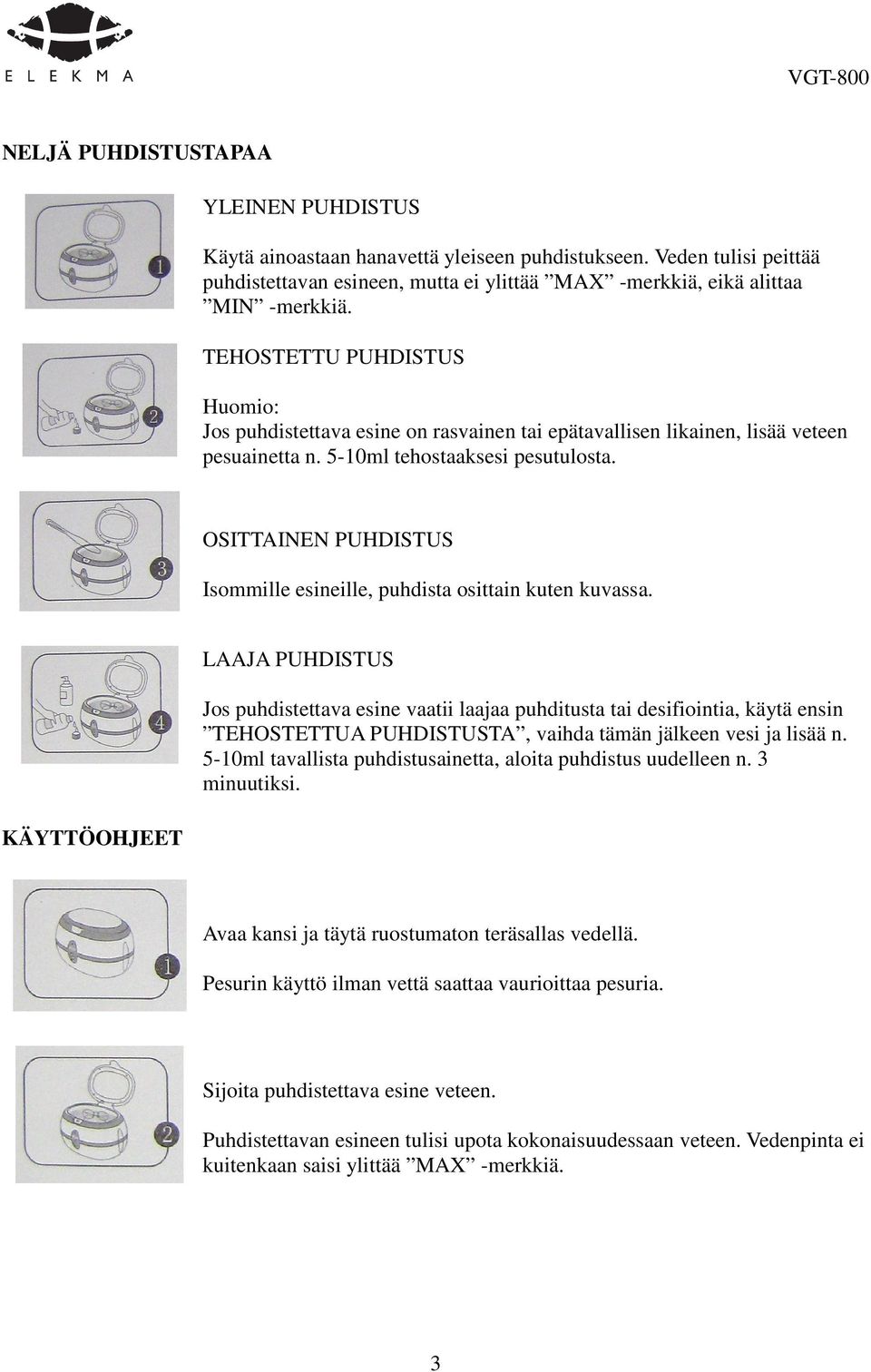 OSITTAINEN PUHDISTUS Isommille esineille, puhdista osittain kuten kuvassa.