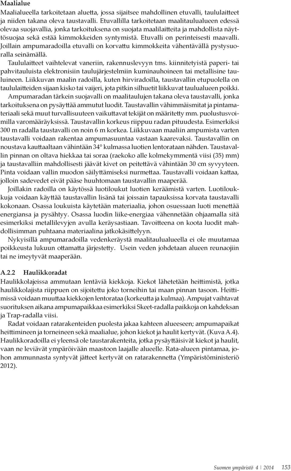 Etuvalli on perinteisesti maavalli. Joillain ampumaradoilla etuvalli on korvattu kimmokkeita vähentävällä pystysuoralla seinämällä. Taululaitteet vaihtelevat vaneriin, rakennuslevyyn tms.