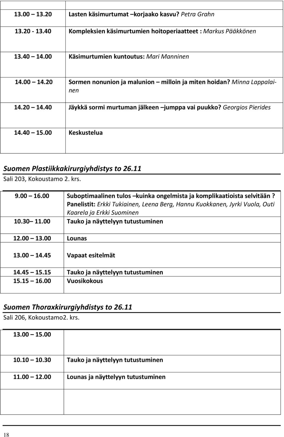 00 Keskustelua Suomen Plastiikkakirurgiyhdistys to 26.11 Sali 203, Kokoustamo 2. krs. 9.00 16.00 Suboptimaalinen tulos kuinka ongelmista ja komplikaatioista selvitään?