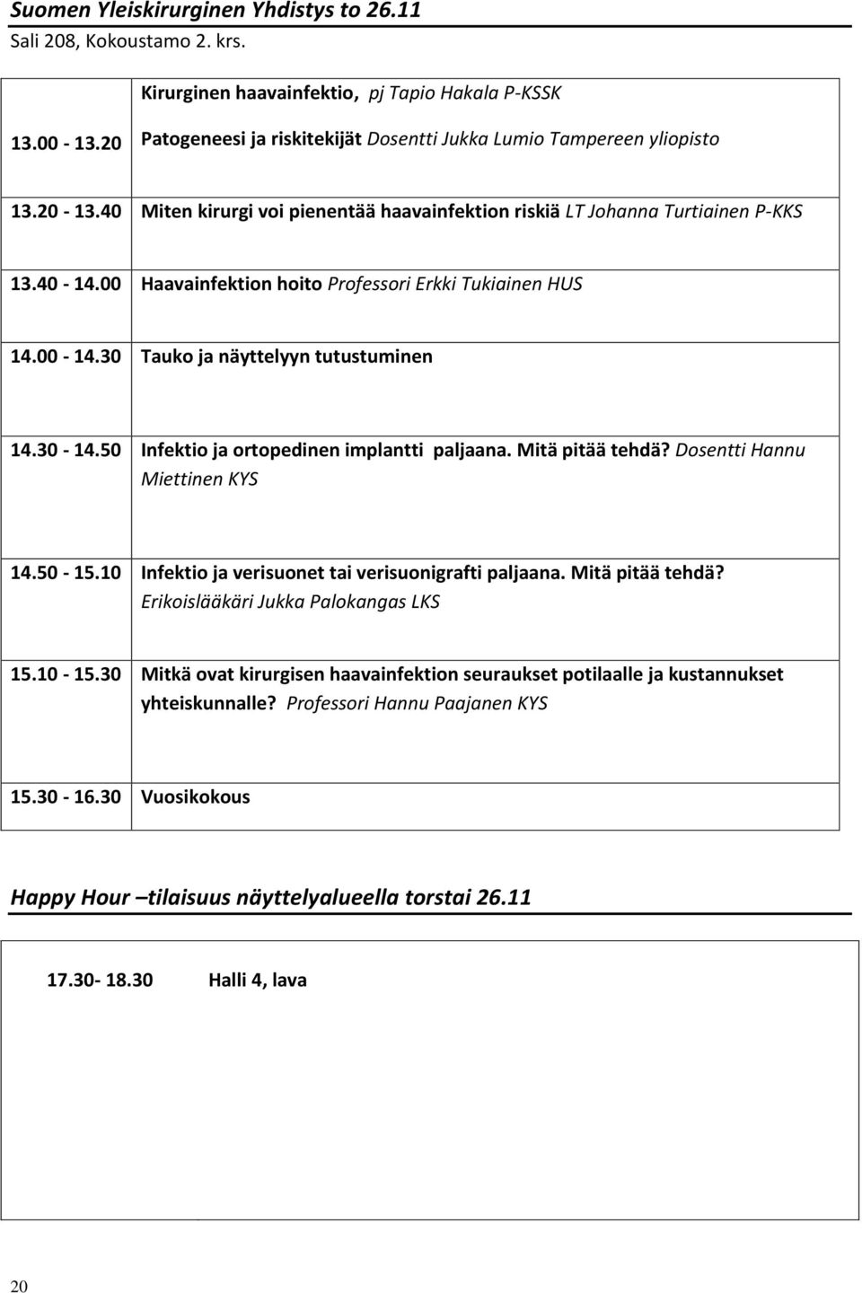 00 Haavainfektion hoito Professori Erkki Tukiainen HUS 14.00-14.30 Tauko ja näyttelyyn tutustuminen 14.30-14.50 Infektio ja ortopedinen implantti paljaana. Mitä pitää tehdä?
