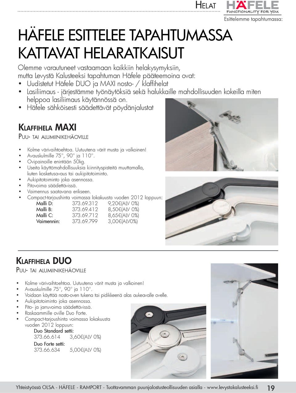 Häfele sähköisesti säädettävät pöydänjalustat Klaffihela MAXI Puu- tai alumiinikehäoville Kolme värivaihtoehtoa. Uutuutena värit musta ja valkoinen! Avauskulmille 75, 90 ja 110.