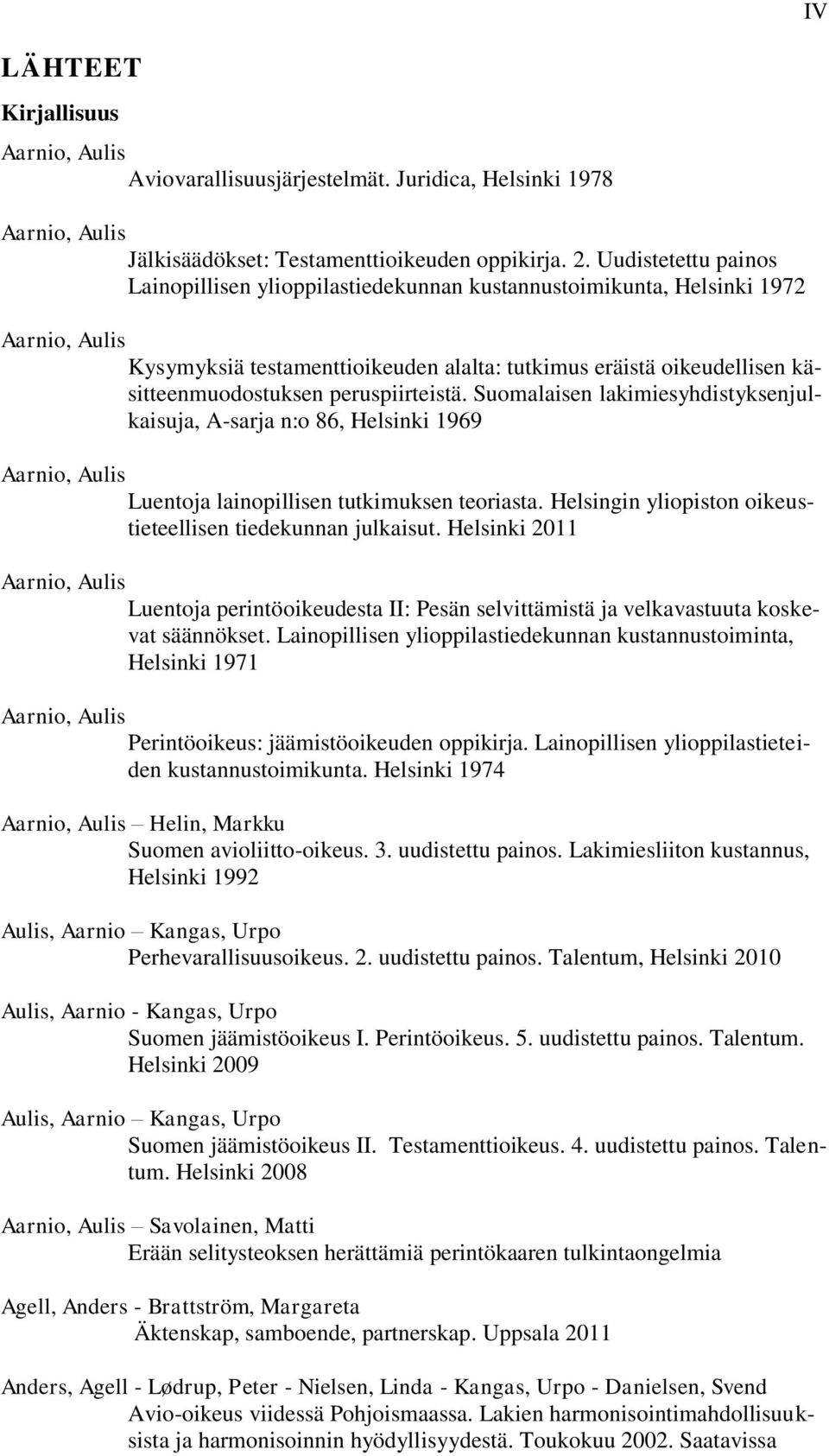 peruspiirteistä. Suomalaisen lakimiesyhdistyksenjulkaisuja, A-sarja n:o 86, Helsinki 1969 Aarnio, Aulis Luentoja lainopillisen tutkimuksen teoriasta.
