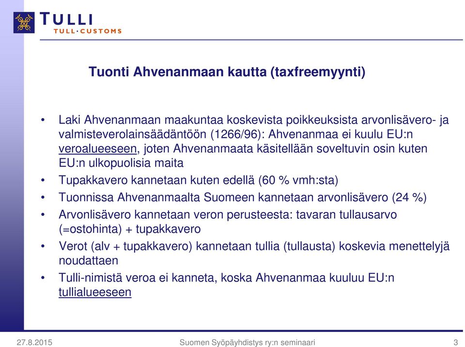 vmh:sta) Tuonnissa Ahvenanmaalta Suomeen kannetaan arvonlisävero (24 %) Arvonlisävero kannetaan veron perusteesta: tavaran tullausarvo (=ostohinta) +