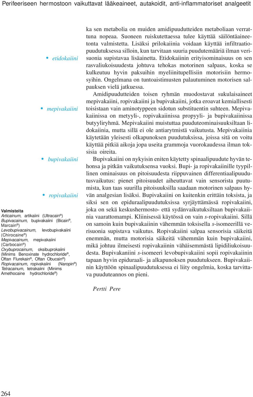 hydrochloride, Oftan Flurekain, Oftan Obucain ) Ropivacainum, ropivakaiini (Naropin ) Tetracainum, tetrakaiini (Minims Amethocaine hydrochloride ) ka sen metabolia on muiden amidipuudutteiden