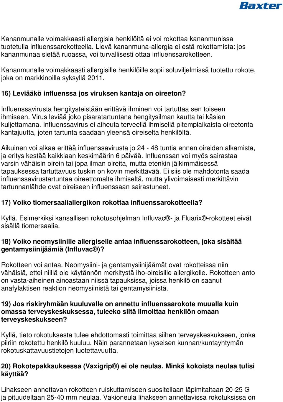 Kananmunalle voimakkaasti allergisille henkilöille sopii soluviljelmissä tuotettu rokote, joka on markkinoilla syksyllä 2011. 16) Leviääkö influenssa jos viruksen kantaja on oireeton?