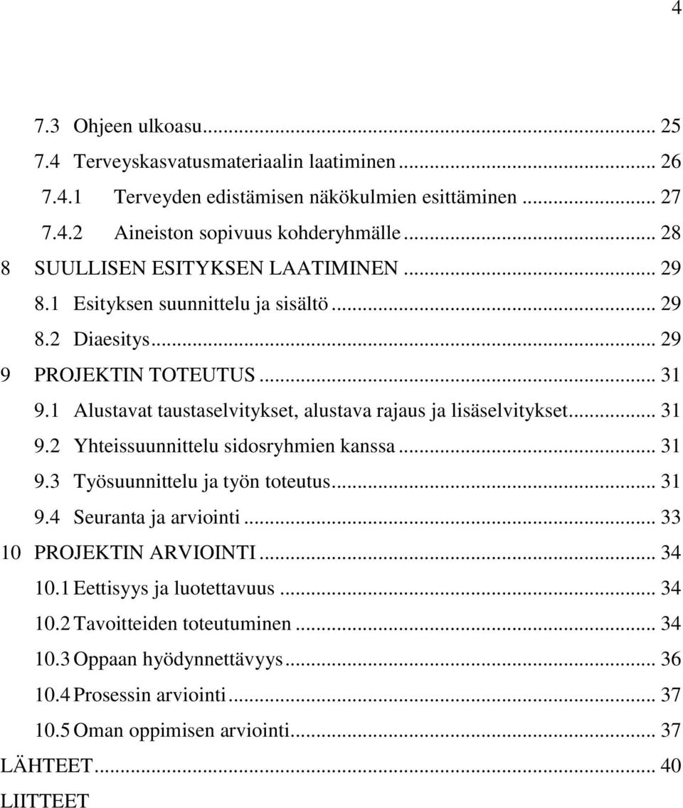 1 Alustavat taustaselvitykset, alustava rajaus ja lisäselvitykset... 31 9.2 Yhteissuunnittelu sidosryhmien kanssa... 31 9.3 Työsuunnittelu ja työn toteutus... 31 9.4 Seuranta ja arviointi.