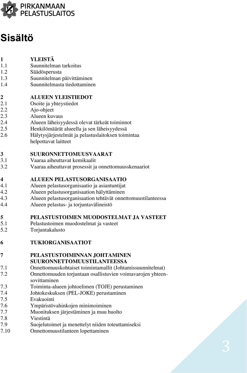 6 Hälytysjärjestelmät ja pelastuslaitoksen toimintaa helpottavat laitteet 3 SUURONNETTOMUUSVAARAT 3.1 Vaaraa aiheuttavat kemikaalit 3.