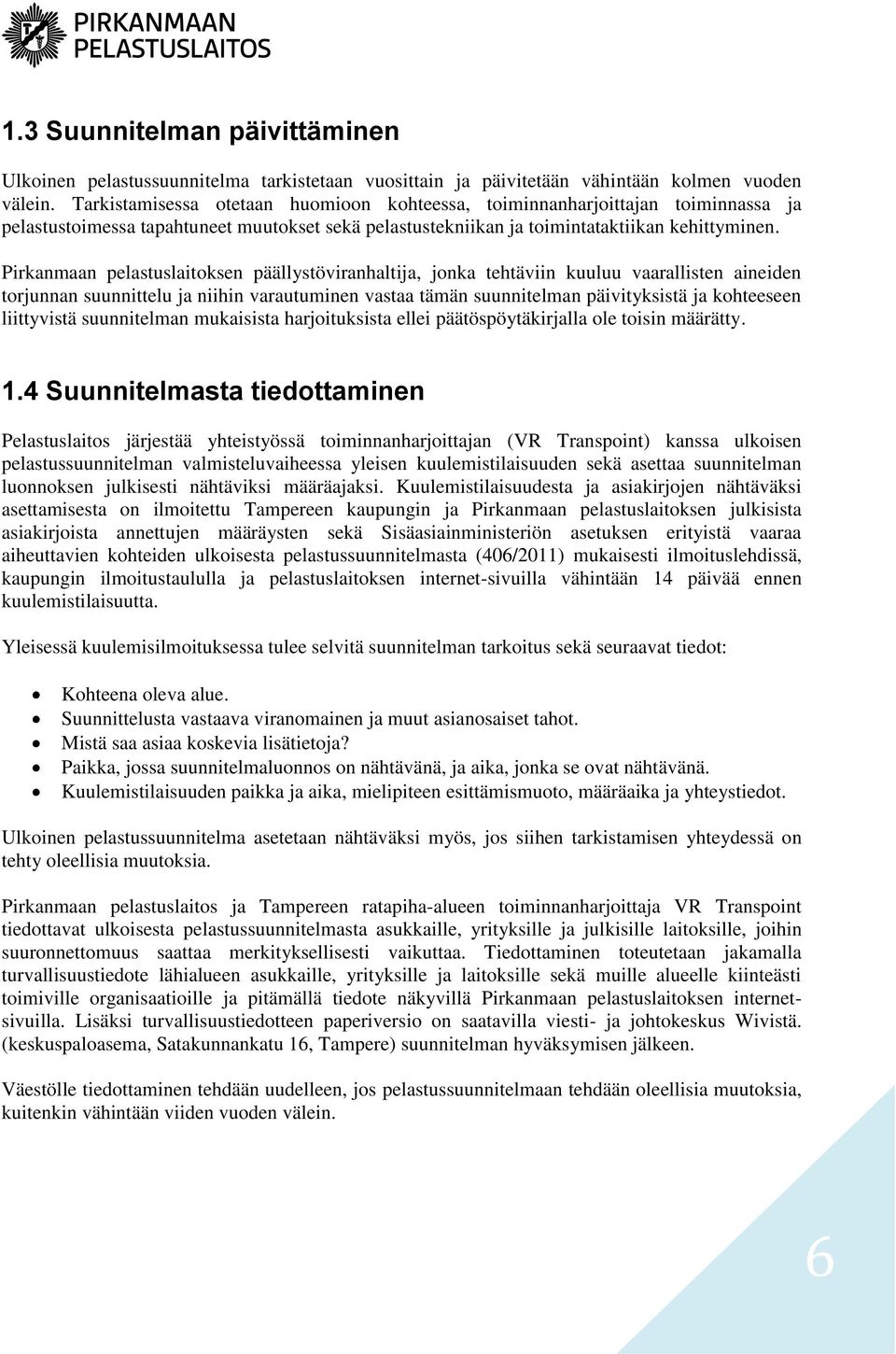 Pirkanmaan pelastuslaitoksen päällystöviranhaltija, jonka tehtäviin kuuluu vaarallisten aineiden torjunnan suunnittelu ja niihin varautuminen vastaa tämän suunnitelman päivityksistä ja kohteeseen