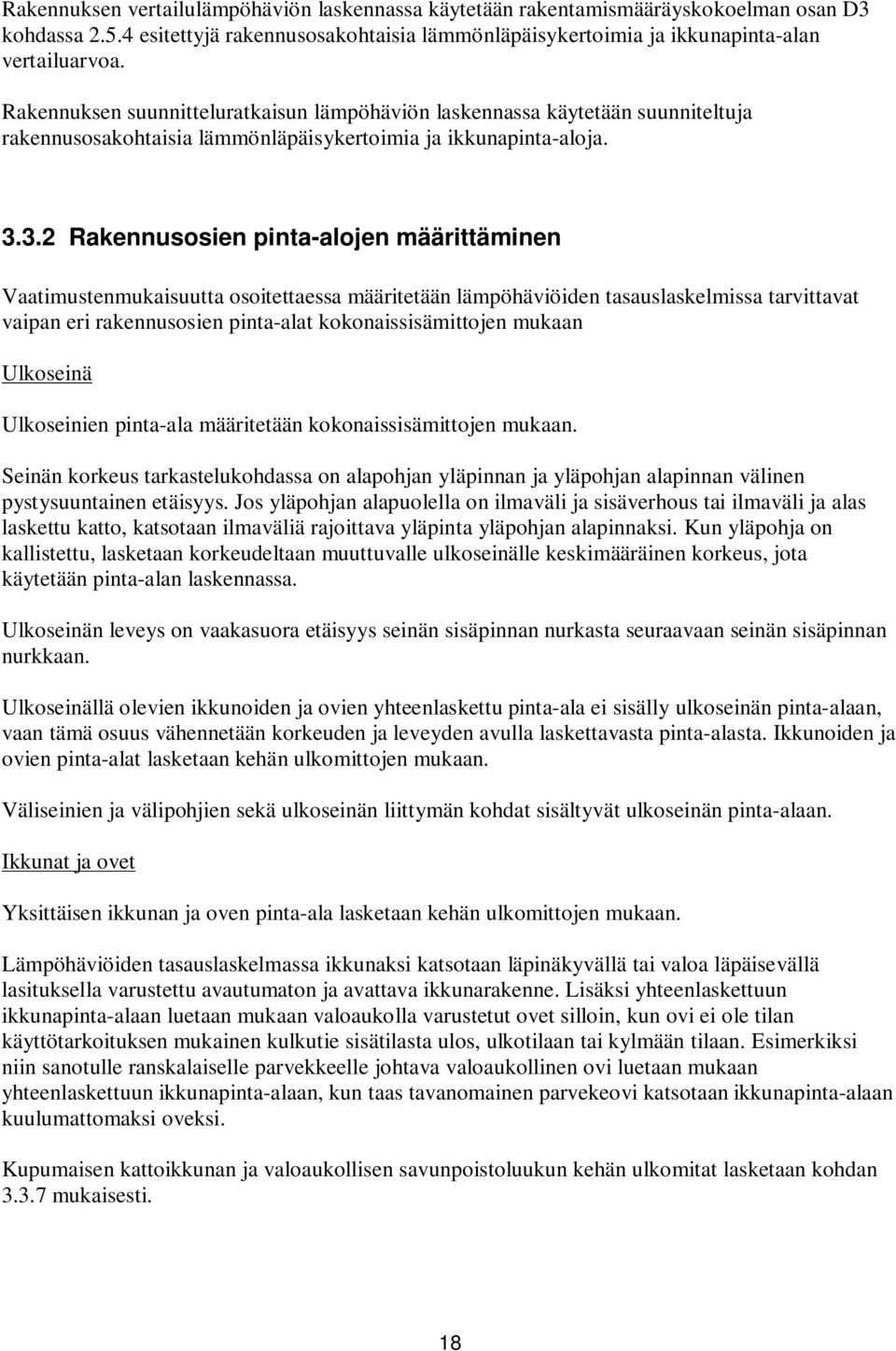 3.2 Rakennusosien pinta-alojen määrittäminen Vaatimustenmukaisuutta osoitettaessa määritetään lämpöhäviöiden tasauslaskelmissa tarvittavat vaipan eri rakennusosien pinta-alat kokonaissisämittojen