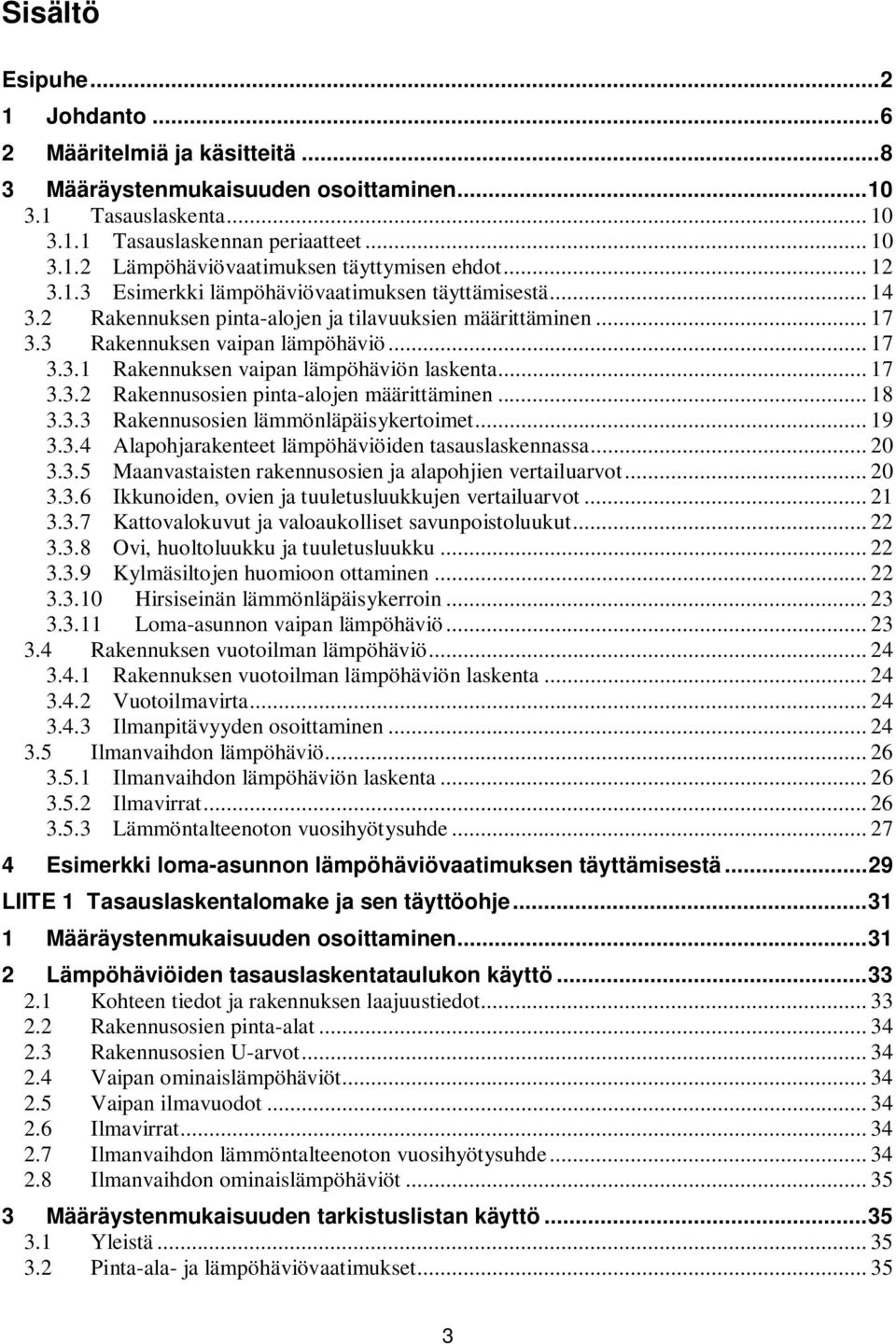 .. 17 3.3.2 Rakennusosien pinta-alojen määrittäminen... 18 3.3.3 Rakennusosien lämmönläpäisykertoimet... 19 3.3.4 Alapohjarakenteet lämpöhäviöiden tasauslaskennassa... 20 3.3.5 Maanvastaisten rakennusosien ja alapohjien vertailuarvot.