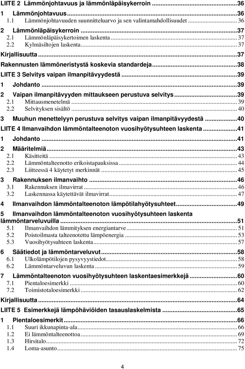 .. 39 1 Johdanto... 39 2 Vaipan ilmanpitävyyden mittaukseen perustuva selvitys... 39 2.1 Mittausmenetelmä... 39 2.2 Selvityksen sisältö.