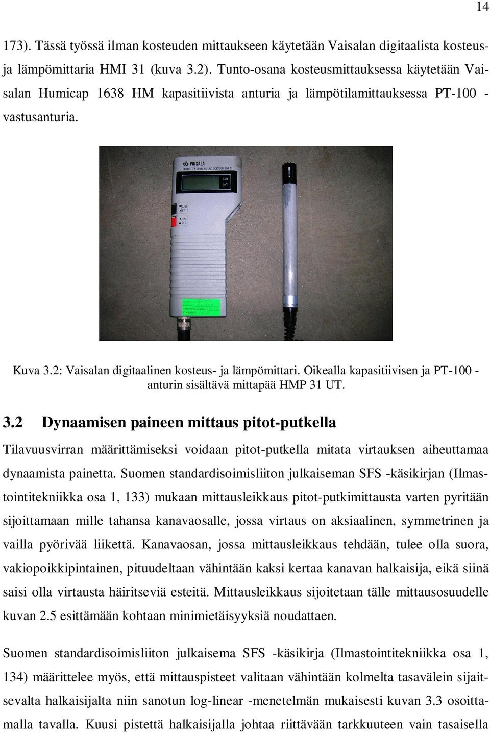 Suomen standardisoimisliiton julkaiseman SFS -käsikirjan (Ilmastointitekniikka osa 1, 133) mukaan mittausleikkaus pitot-putkimittausta varten pyritään sijoittamaan mille tahansa kanavaosalle, jossa