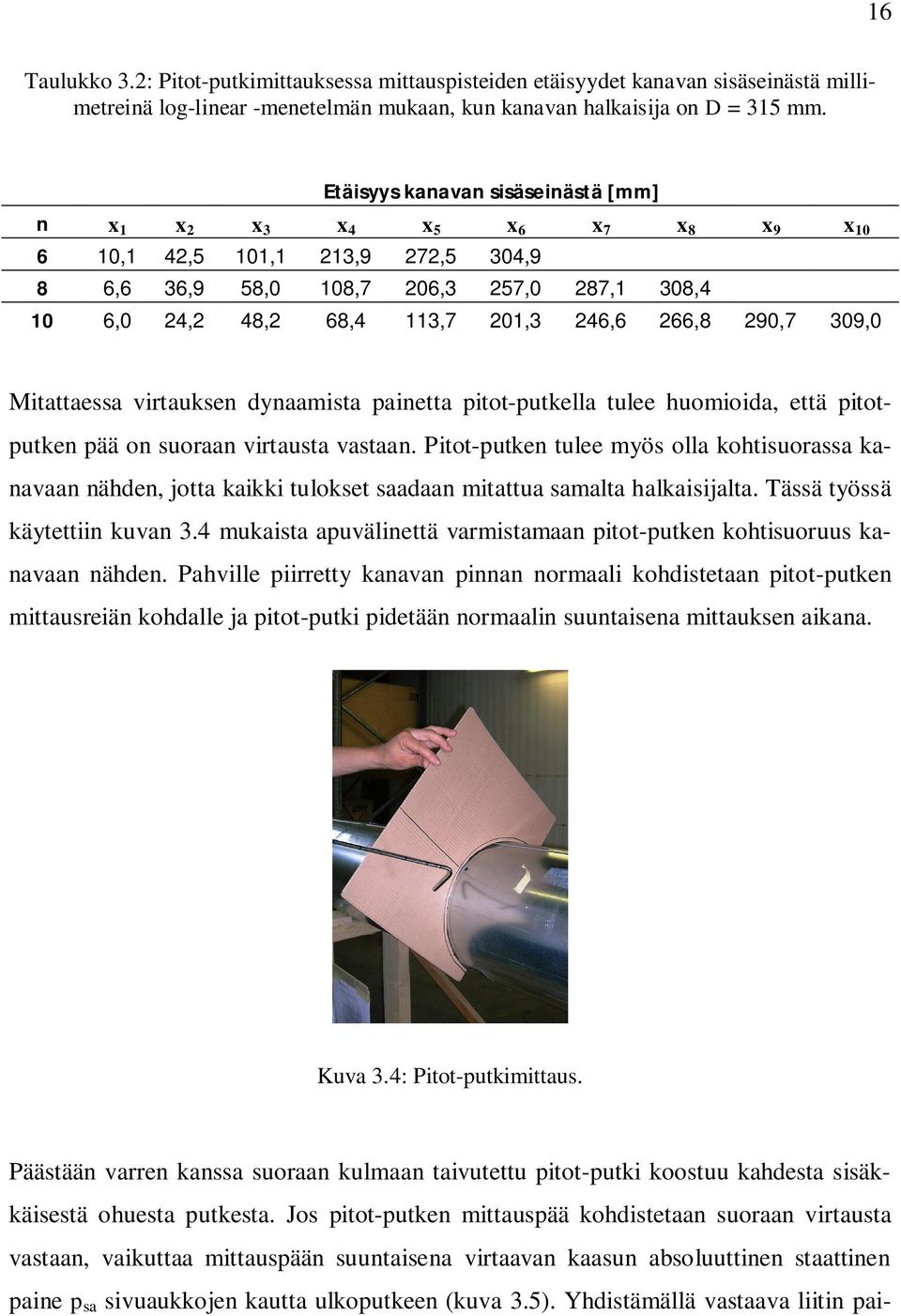 309,0 Mitattaessa virtauksen dynaamista painetta pitot-putkella tulee huomioida, että pitotputken pää on suoraan virtausta vastaan.