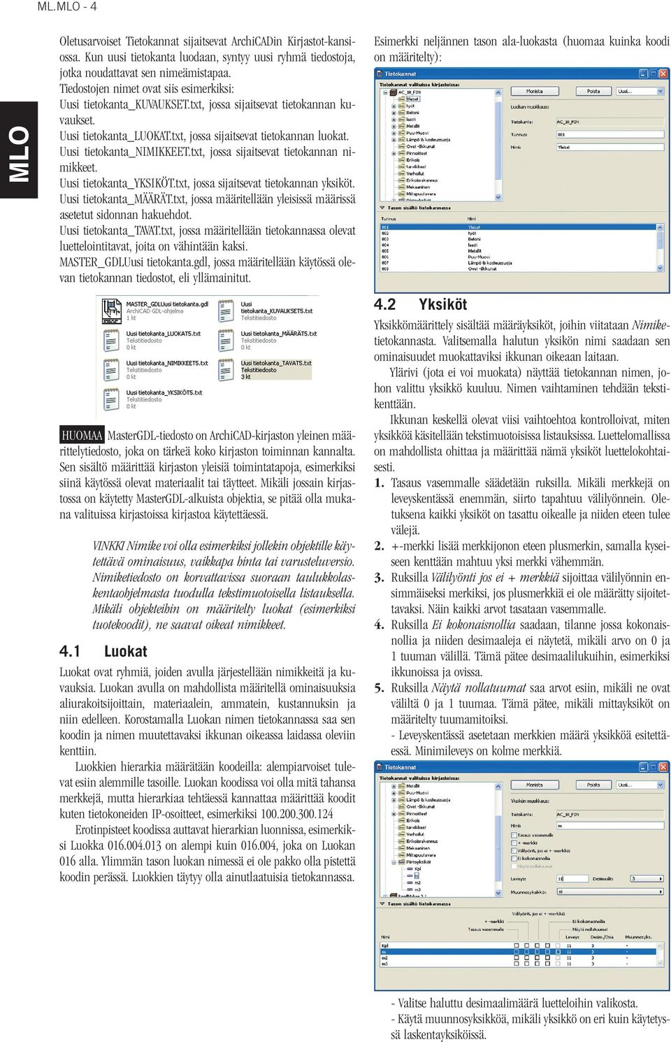 Uusi tietokanta_nimikkeet.txt, jossa sijaitsevat tietokannan nimikkeet. Uusi tietokanta_yksiköt.txt, jossa sijaitsevat tietokannan yksiköt. Uusi tietokanta_määrät.