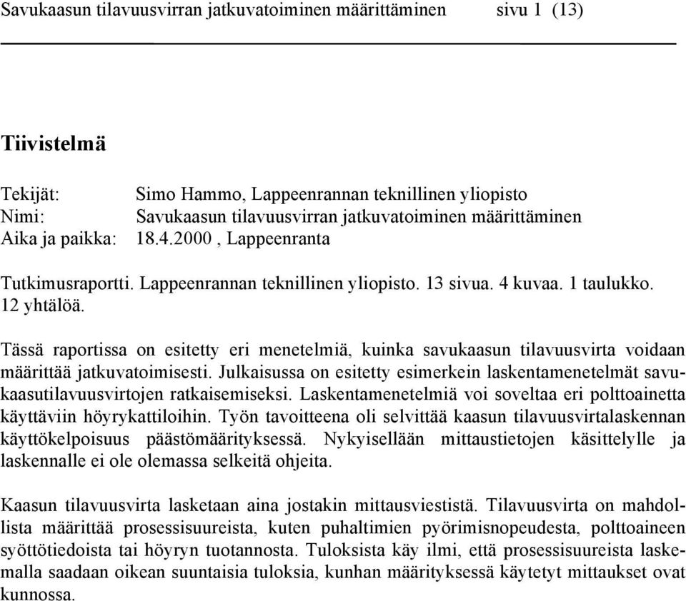 Tässä raportissa on esitetty eri menetelmiä, kuinka savukaasun tilavuusvirta voidaan määrittää jatkuvatoimisesti.