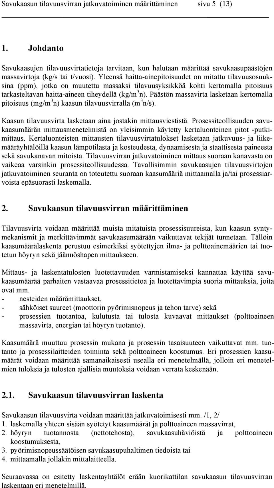 Päästön massavirta lasketaan kertomalla pitoisuus (mg/m 3 n) kaasun tilavuusvirralla (m 3 n/s). Kaasun tilavuusvirta lasketaan aina jostakin mittausviestistä.