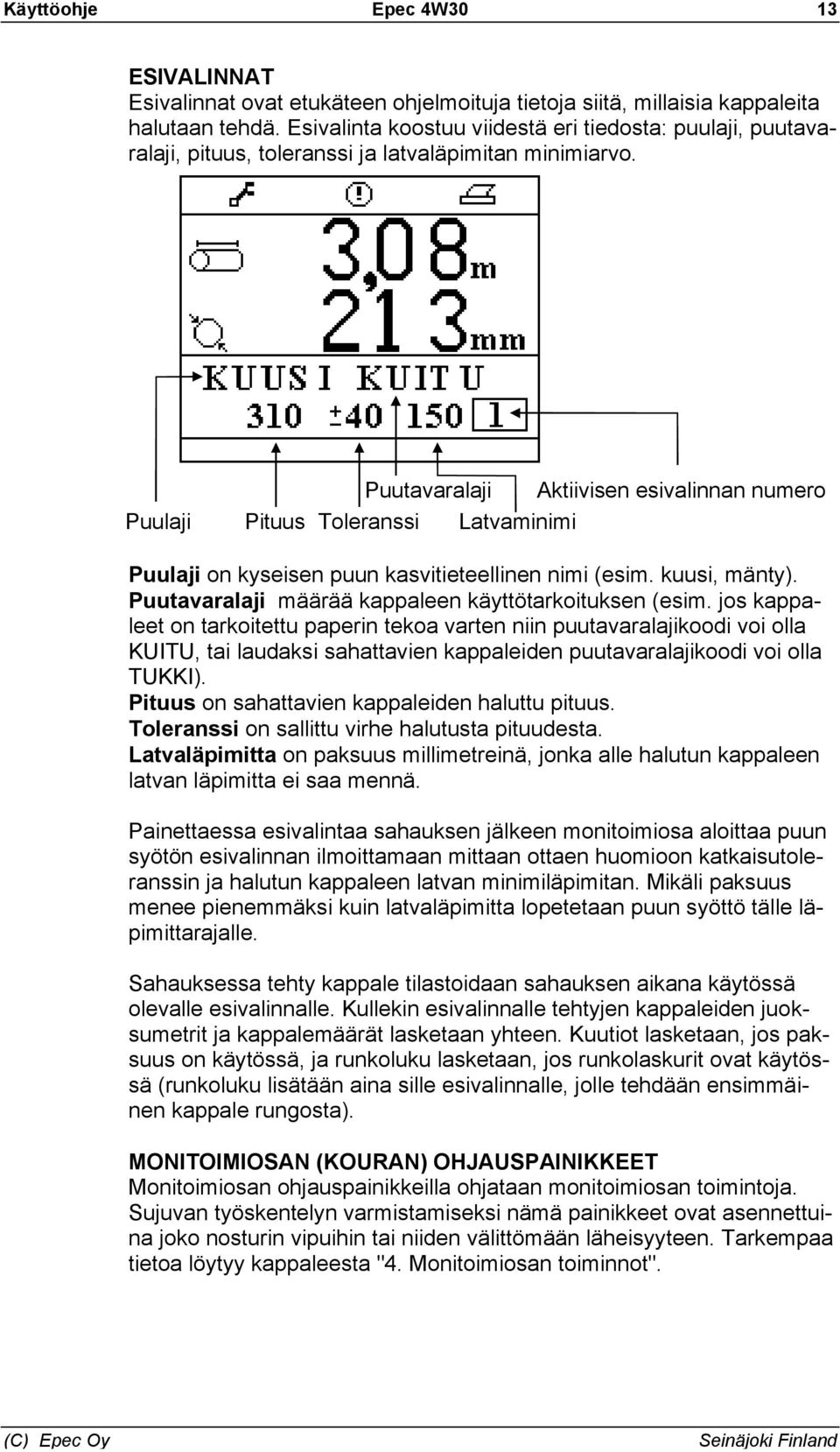 Puulaji Puutavaralaji Aktiivisen esivalinnan numero Pituus Toleranssi Latvaminimi Puulaji on kyseisen puun kasvitieteellinen nimi (esim. kuusi, mänty).