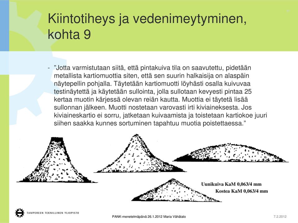 Täytetään kartiomuotti löyhästi osalla kuivuvaa testinäytettä ja käytetään sullointa, jolla sullotaan kevyesti pintaa 25 kertaa muotin kärjessä olevan reiän kautta.