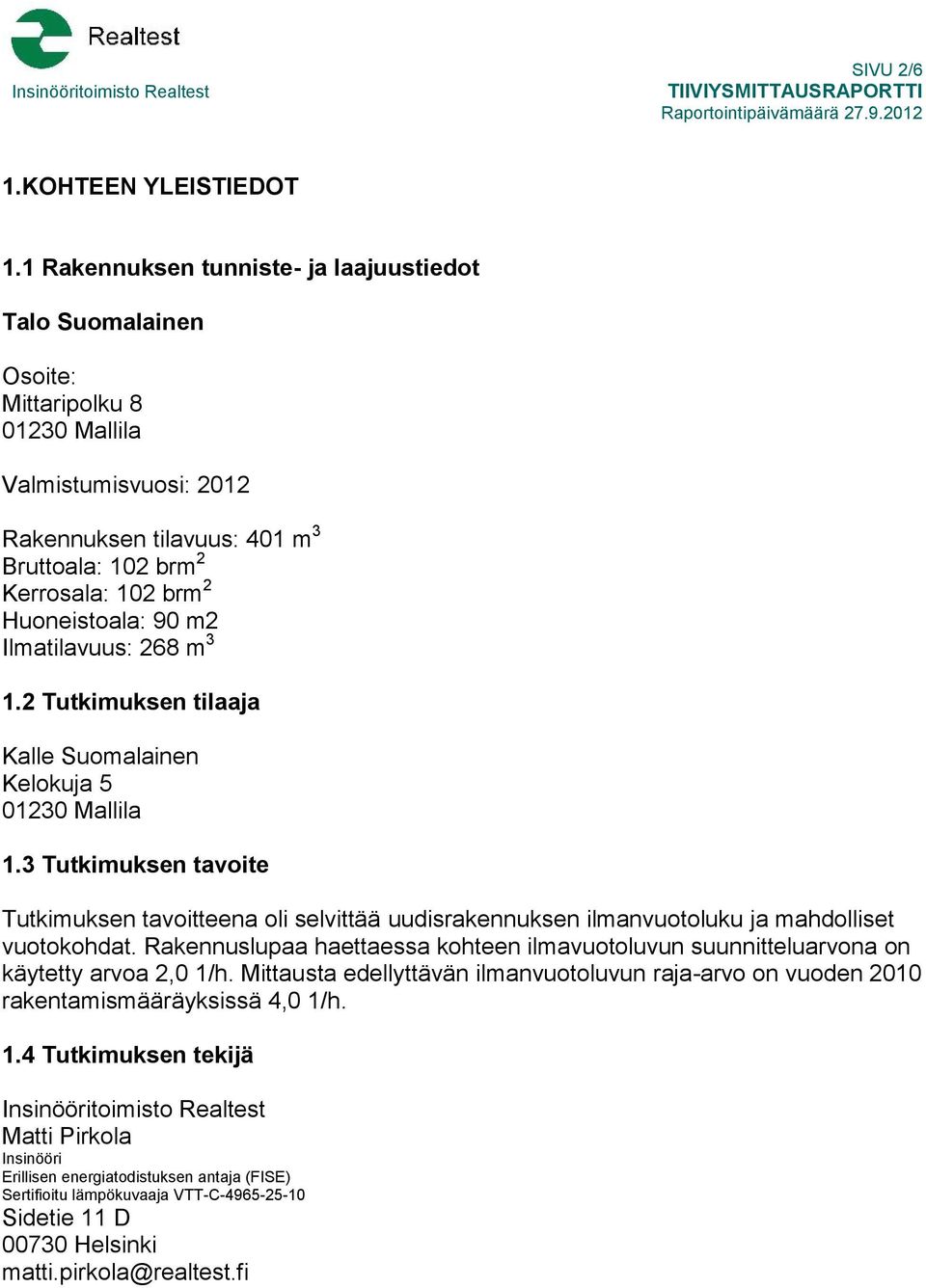 Huoneistoala: 90 m2 Ilmatilavuus: 268 m 3 1.2 Tutkimuksen tilaaja Kalle Suomalainen Kelokuja 5 01230 Mallila 1.