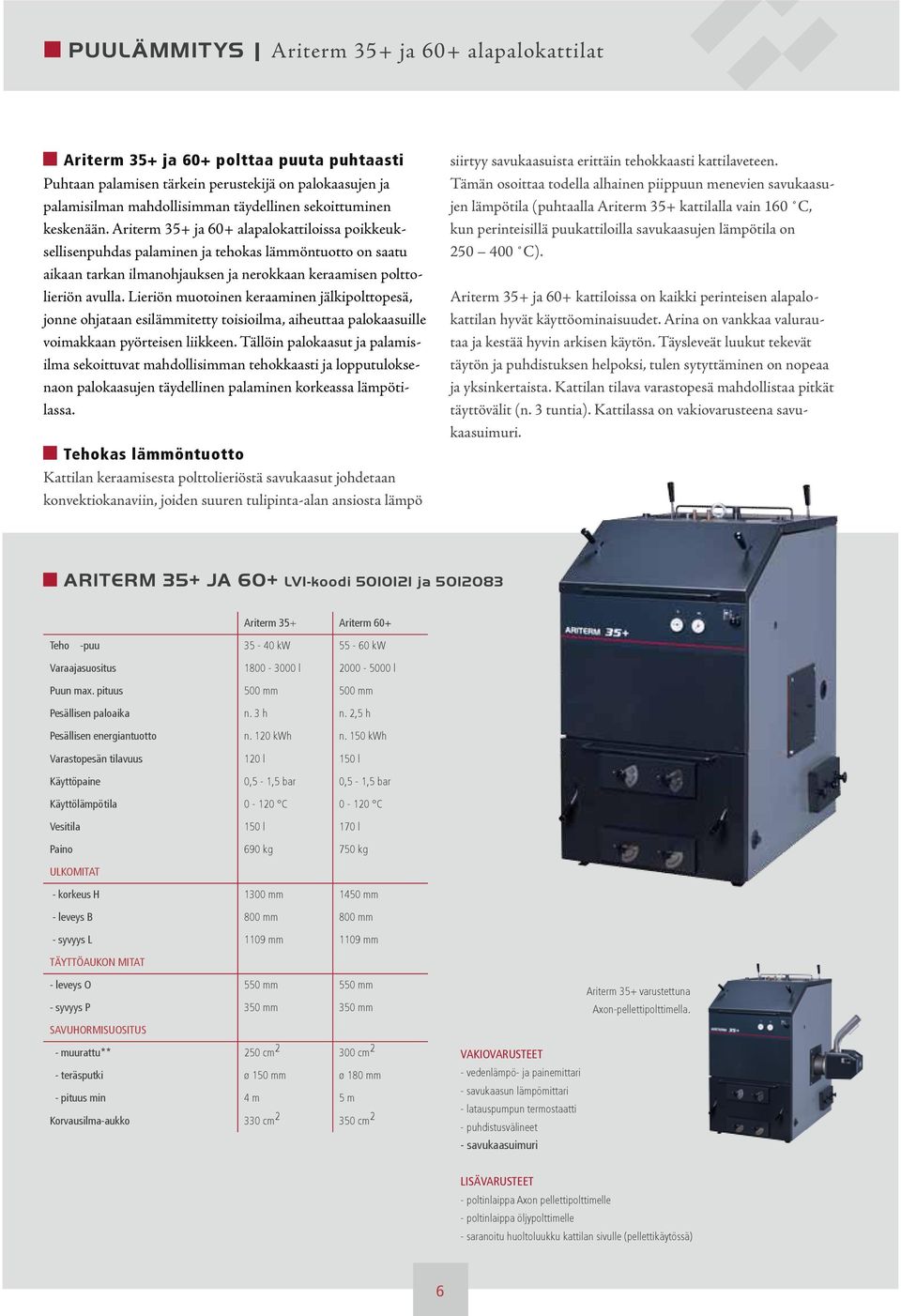 Ariterm 35+ ja 60+ alapalokattiloissa poikkeuksellisenpuhdas palaminen ja tehokas lämmöntuotto on saatu aikaan tarkan ilmanohjauksen ja nerokkaan keraamisen polttolieriön avulla.
