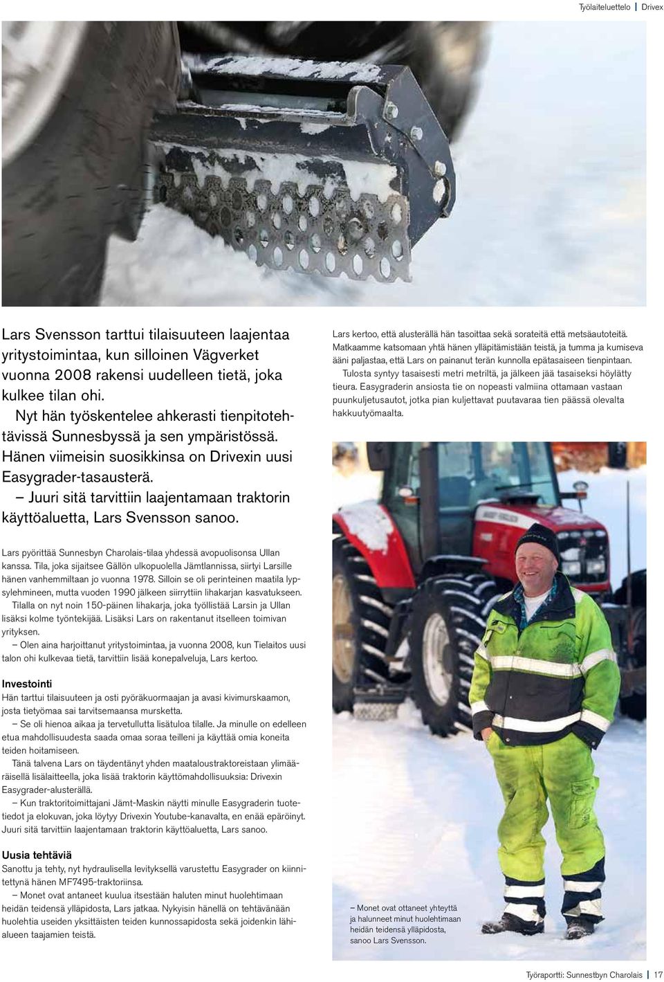 Juuri sitä tarvittiin laajentamaan traktorin käyttöaluetta, Lars Svensson sanoo. Lars kertoo, että alusterällä hän tasoittaa sekä sorateitä että metsäautoteitä.