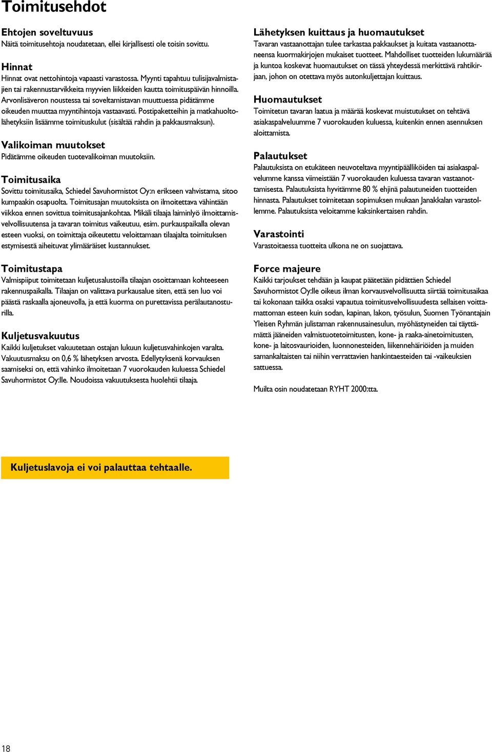 rvonlisäveron noustessa tai soveltamistavan muuttuessa pidätämme oikeuden muuttaa myyntihintoja vastaavasti.