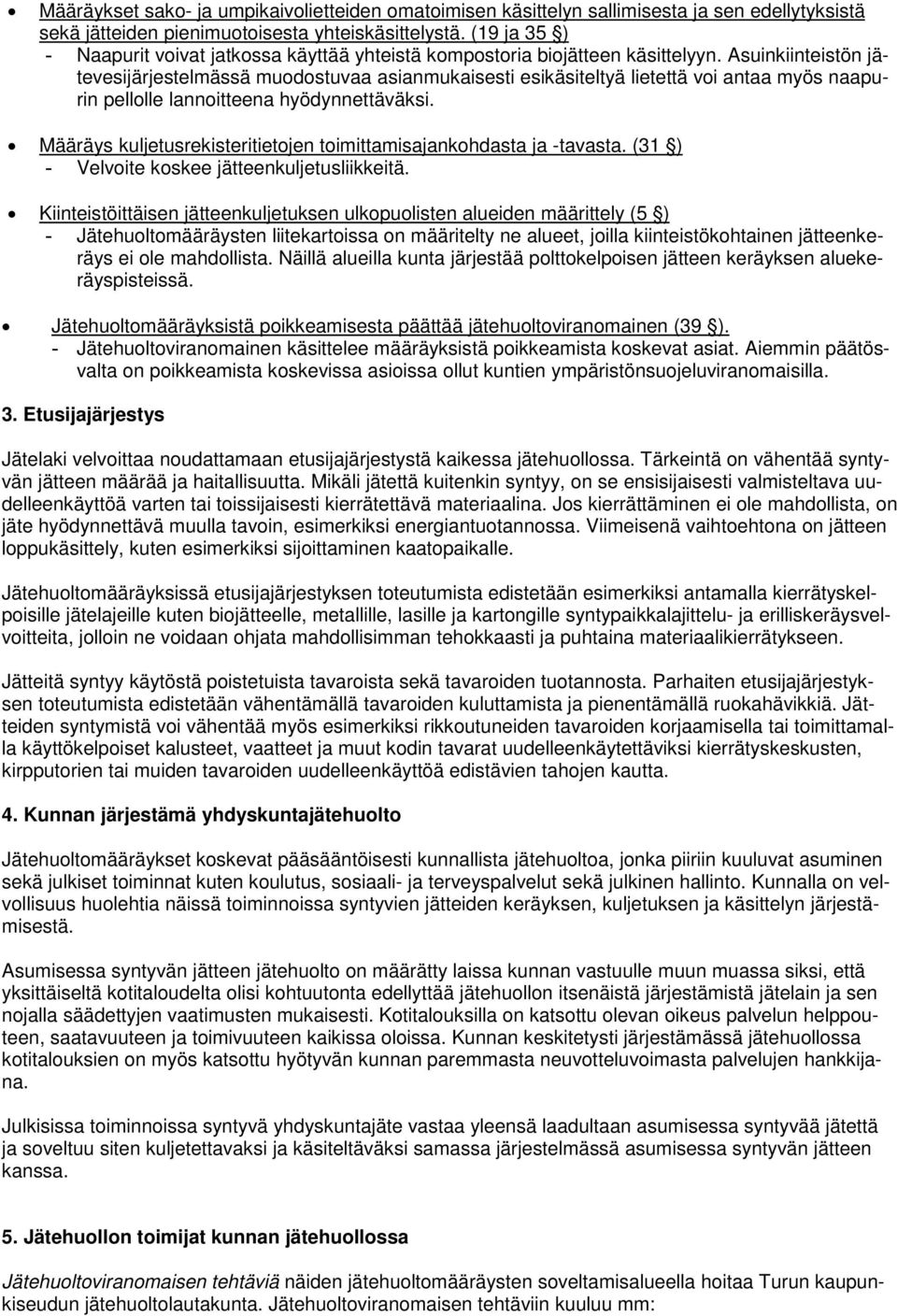 Asuinkiinteistön jätevesijärjestelmässä muodostuvaa asianmukaisesti esikäsiteltyä lietettä voi antaa myös naapurin pellolle lannoitteena hyödynnettäväksi.