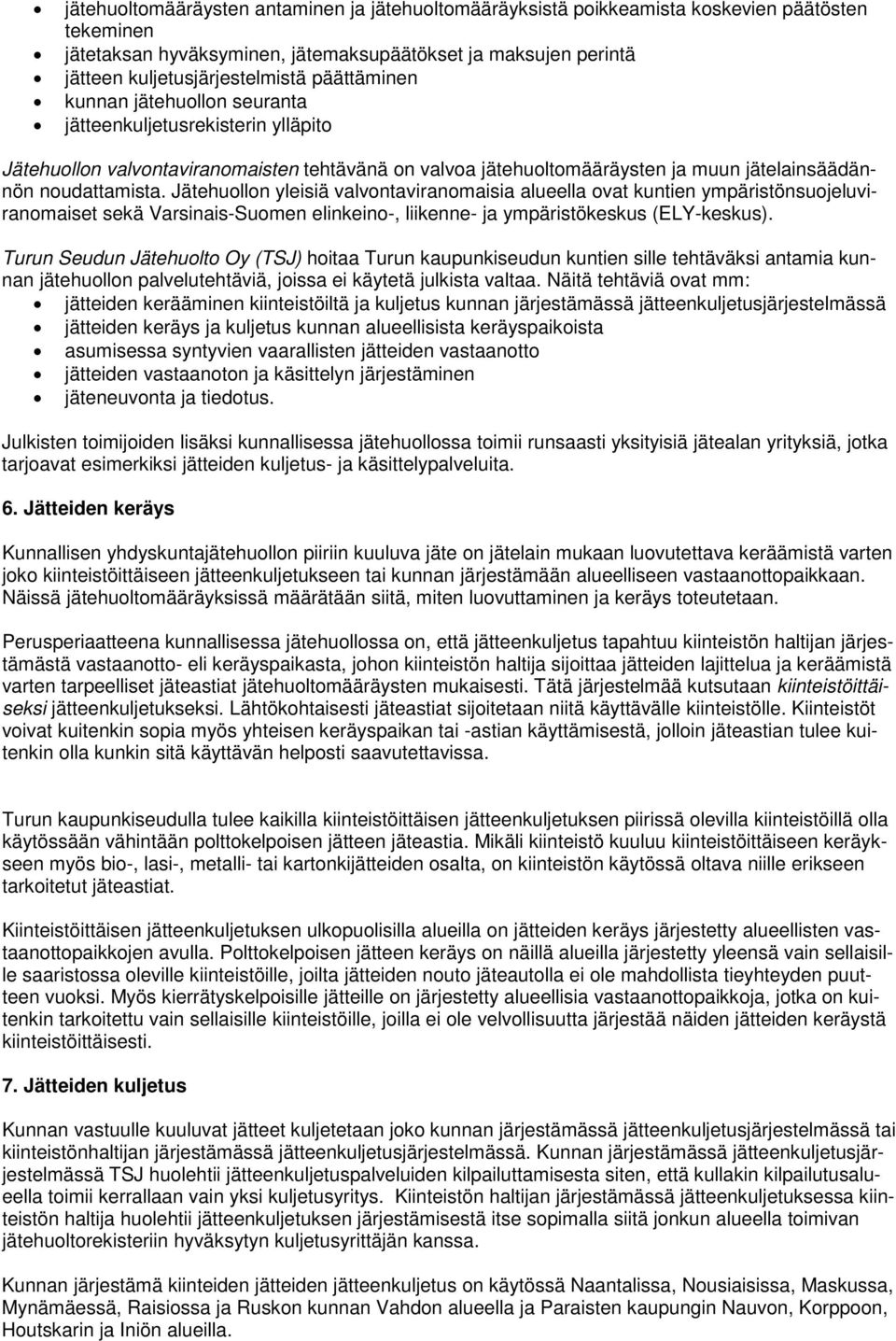Jätehuollon yleisiä valvontaviranomaisia alueella ovat kuntien ympäristönsuojeluviranomaiset sekä Varsinais-Suomen elinkeino-, liikenne- ja ympäristökeskus (ELY-keskus).