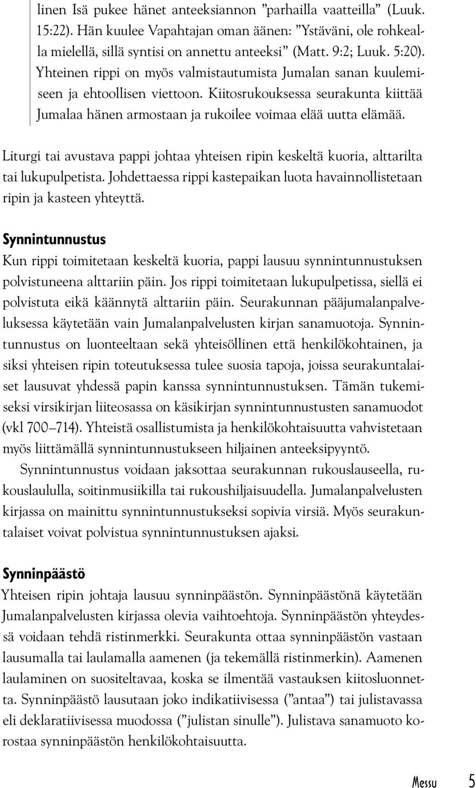 Liturgi tai avustava pappi johtaa yhteisen ripin keskeltä kuoria, alttarilta tai lukupulpetista. Johdettaessa rippi kastepaikan luota havainnollistetaan ripin ja kasteen yhteyttä.